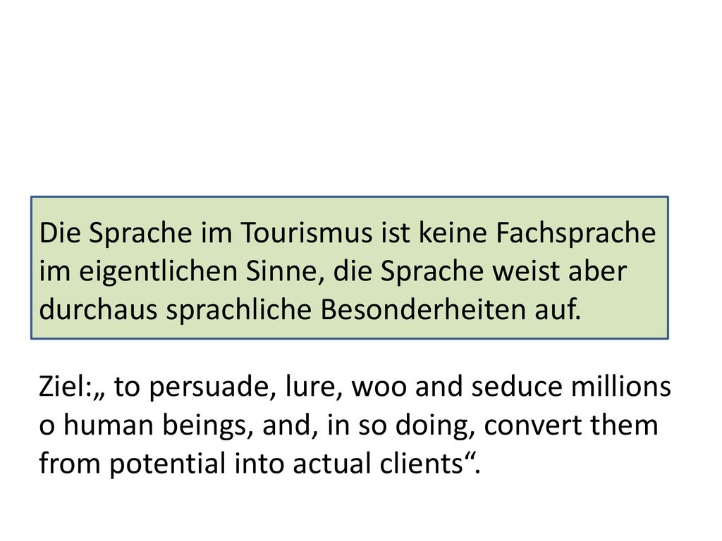 Die Sprache im Tourismus ist keine Fachsprache im eigentlichen Sinne, die Sprache weist aber durchaus sprachliche Besonderheiten auf.