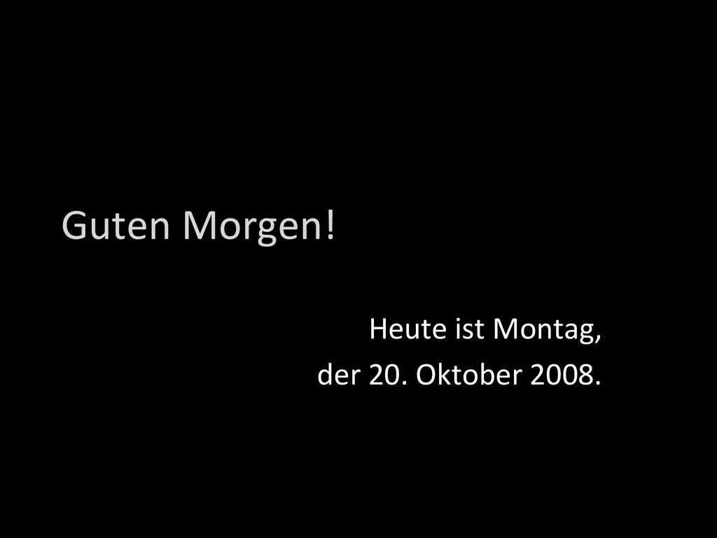 Heute ist Montag, der 20. Oktober 2008.