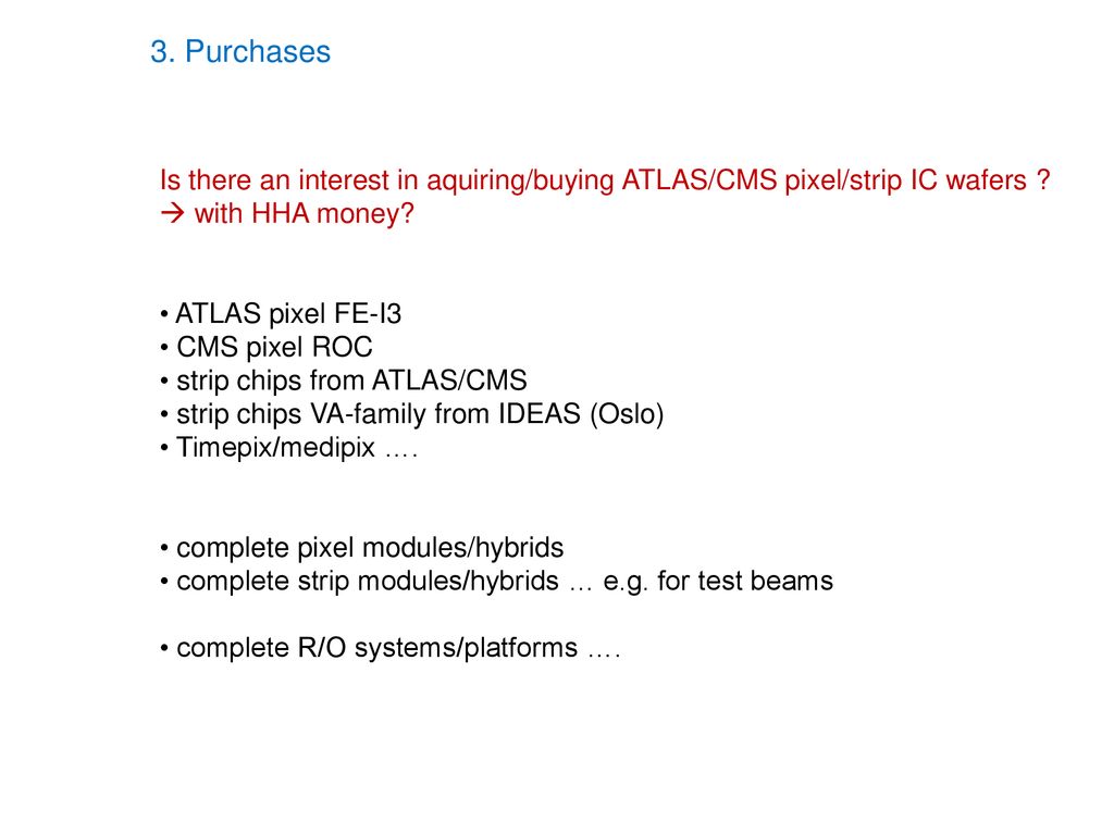 3. Purchases Is there an interest in aquiring/buying ATLAS/CMS pixel/strip IC wafers  with HHA money