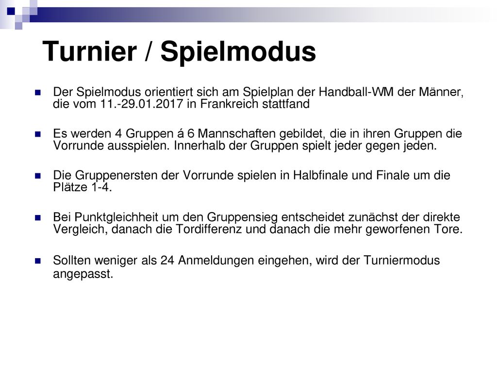 Turnier / Spielmodus Der Spielmodus orientiert sich am Spielplan der Handball-WM der Männer, die vom in Frankreich stattfand.