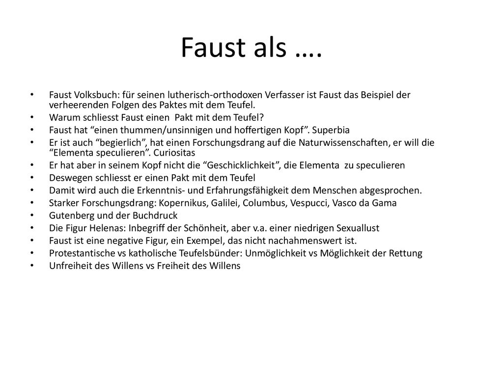 Faust als …. Faust Volksbuch: für seinen lutherisch-orthodoxen Verfasser ist Faust das Beispiel der verheerenden Folgen des Paktes mit dem Teufel.