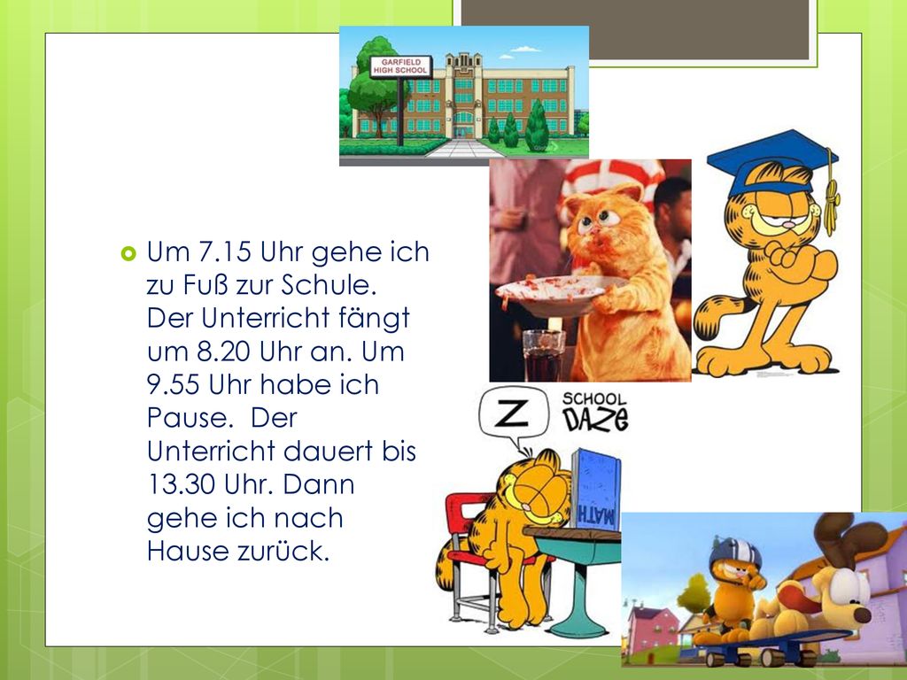 Um Uhr gehe ich zu Fuß zur Schule. Der Unterricht fängt um 8