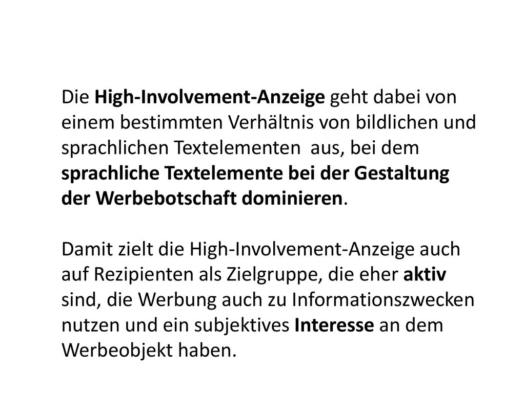 Die High-Involvement-Anzeige geht dabei von einem bestimmten Verhältnis von bildlichen und sprachlichen Textelementen aus, bei dem sprachliche Textelemente bei der Gestaltung der Werbebotschaft dominieren.