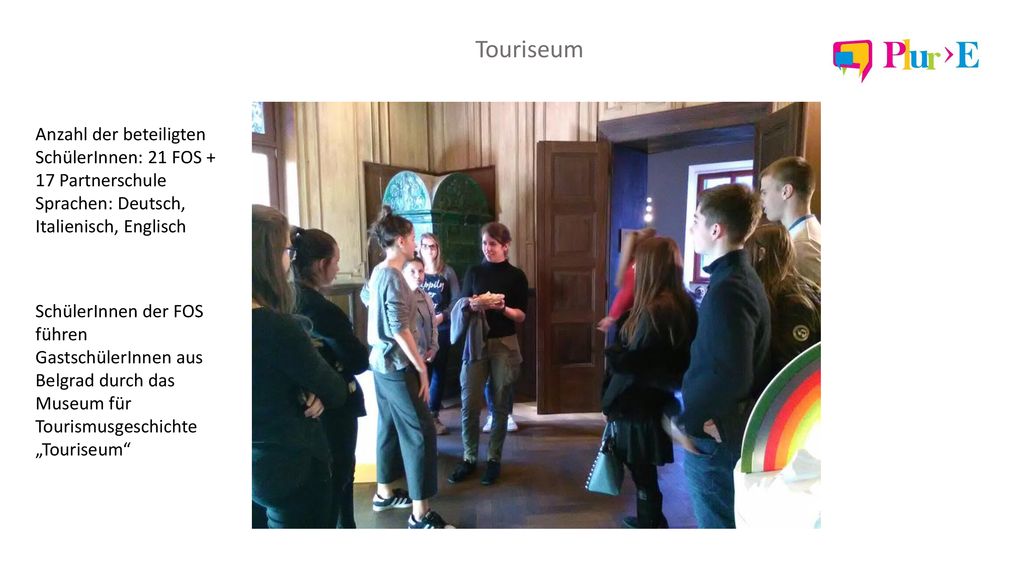 Touriseum Anzahl der beteiligten SchülerInnen: 21 FOS + 17 Partnerschule. Sprachen: Deutsch, Italienisch, Englisch.