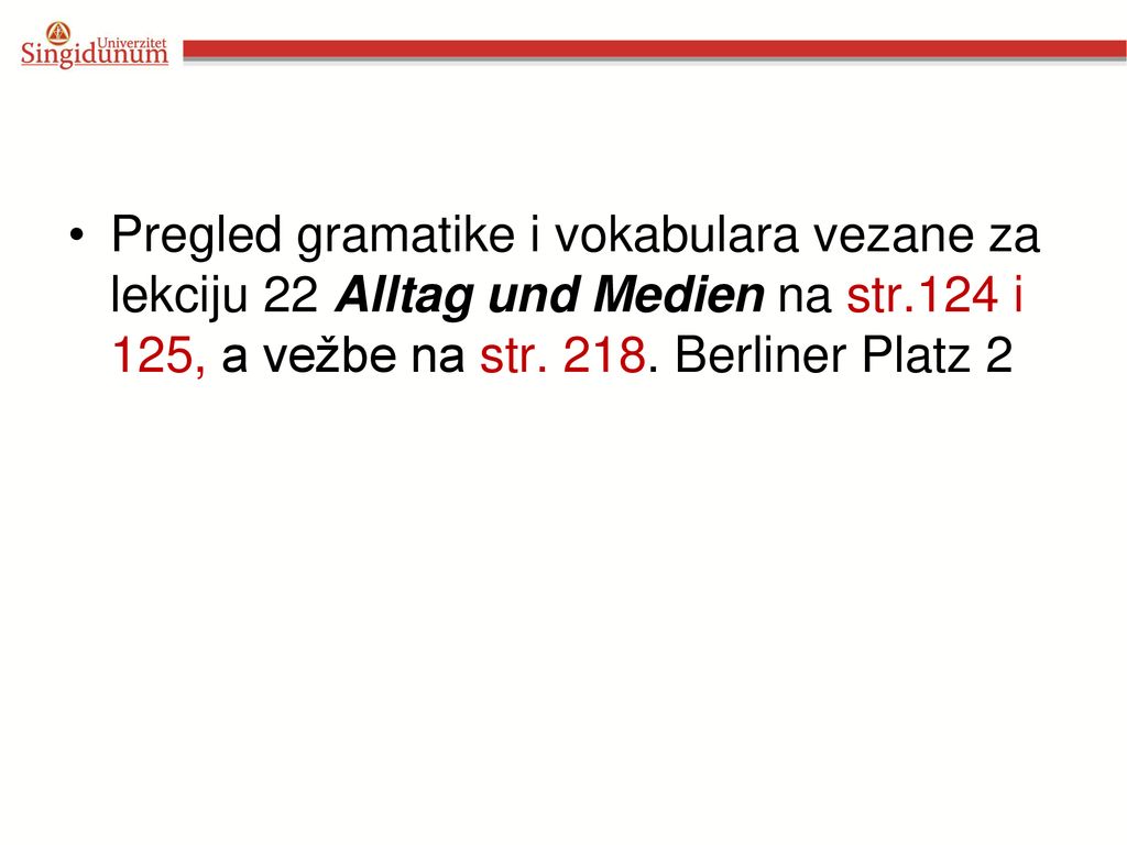 Pregled gramatike i vokabulara vezane za lekciju 22 Alltag und Medien na str.124 i 125, a vežbe na str.