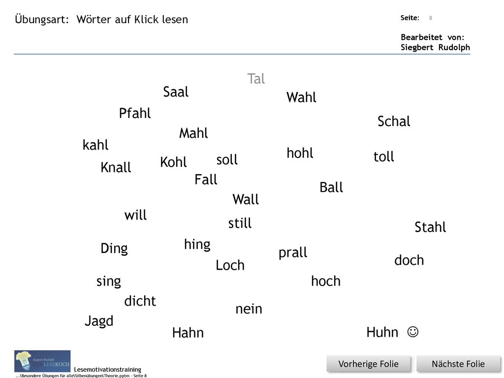 Tal Saal Wahl Pfahl Schal Mahl kahl hohl toll Kohl soll Knall Fall
