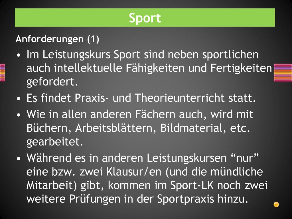 Sport Anforderungen (1) Im Leistungskurs Sport sind neben sportlichen auch intellektuelle Fähigkeiten und Fertigkeiten gefordert.