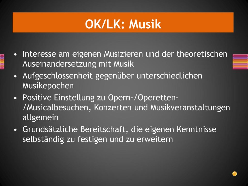 OK/LK: Musik Interesse am eigenen Musizieren und der theoretischen Auseinandersetzung mit Musik.