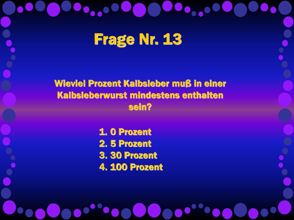 Frage Nr. 13 Wieviel Prozent Kalbsleber muß in einer Kalbsleberwurst mindestens enthalten sein 0 Prozent.