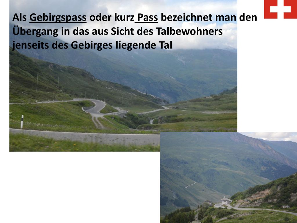 Als Gebirgspass oder kurz Pass bezeichnet man den Übergang in das aus Sicht des Talbewohners jenseits des Gebirges liegende Tal