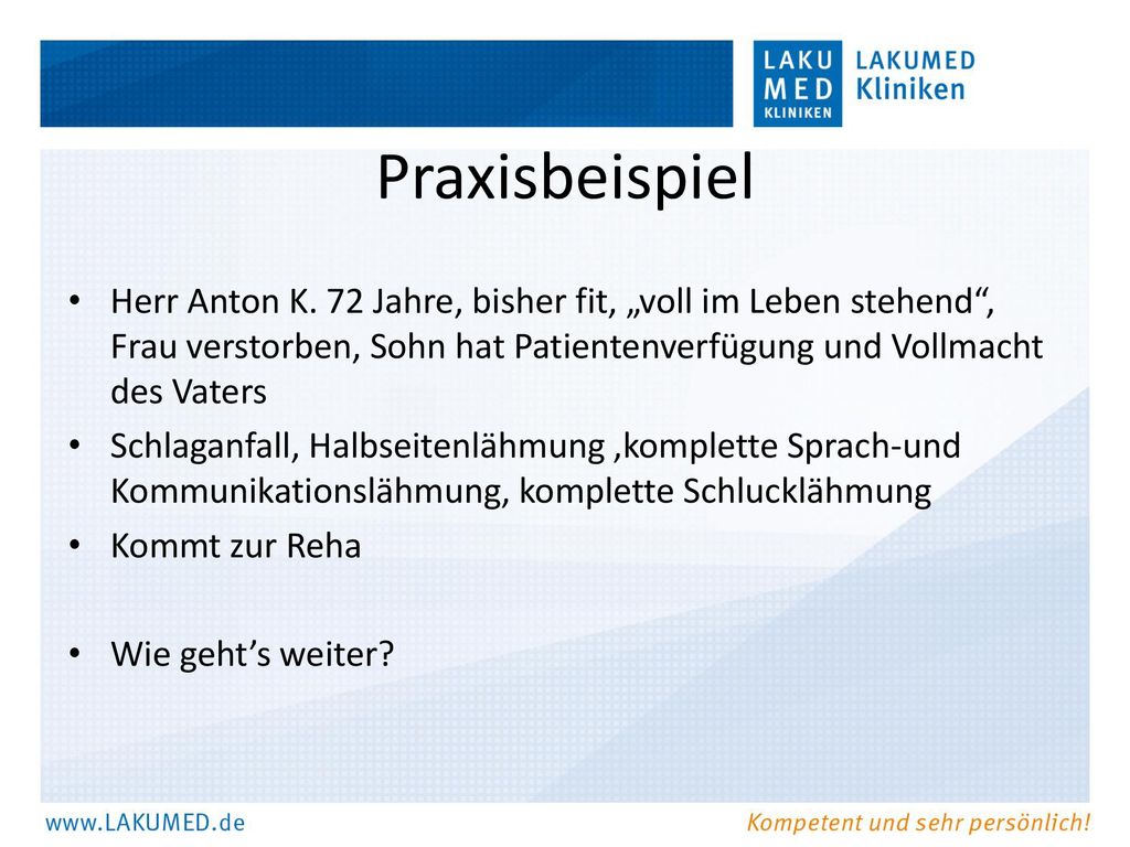 Praxisbeispiel Herr Anton K. 72 Jahre, bisher fit, „voll im Leben stehend , Frau verstorben, Sohn hat Patientenverfügung und Vollmacht des Vaters.