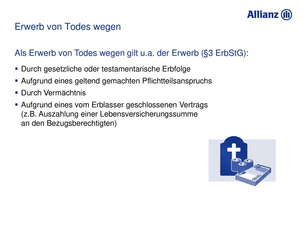 Erwerb von Todes wegen Als Erwerb von Todes wegen gilt u.a. der Erwerb (§3 ErbStG): Durch gesetzliche oder testamentarische Erbfolge.