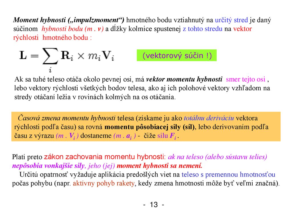 Moment hybnosti („impulzmoment ) hmotného bodu vztiahnutý na určitý stred je daný súčinom hybnosti bodu (m . v) a dĺžky kolmice spustenej z tohto stredu na vektor rýchlosti hmotného bodu :