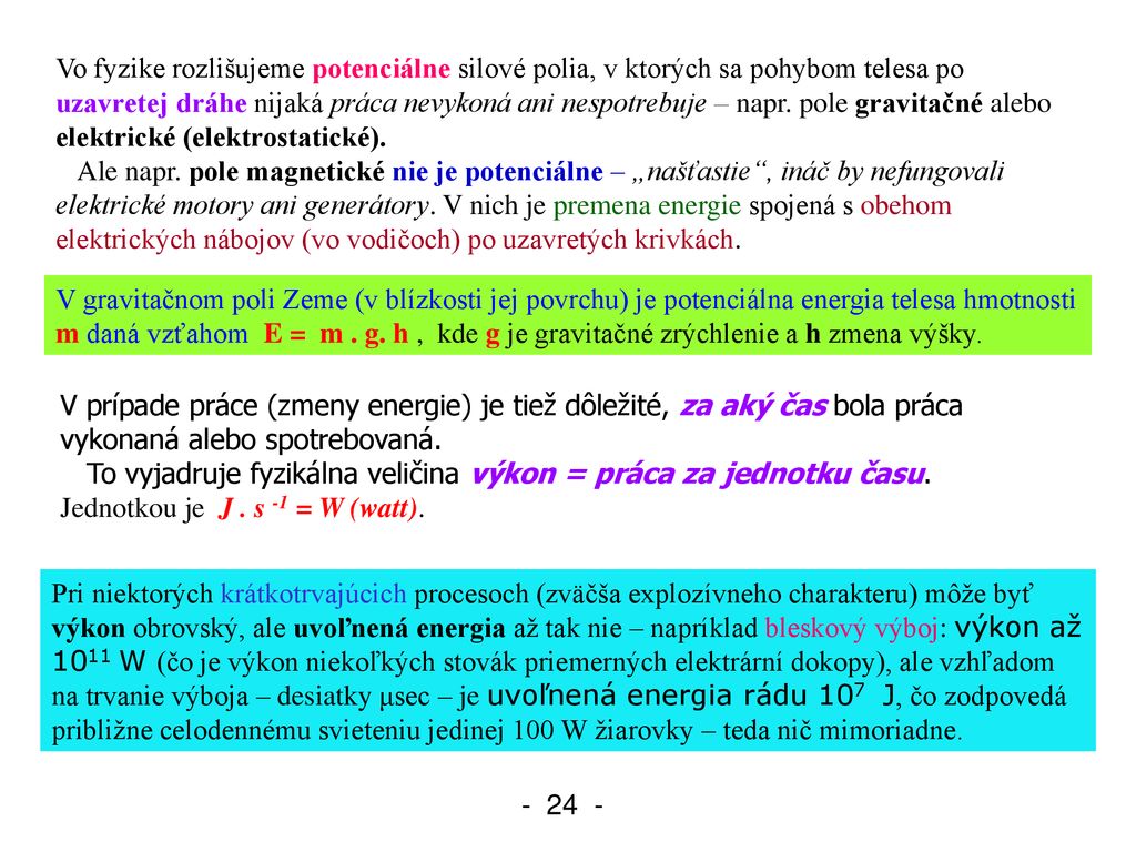 Vo fyzike rozlišujeme potenciálne silové polia, v ktorých sa pohybom telesa po uzavretej dráhe nijaká práca nevykoná ani nespotrebuje – napr. pole gravitačné alebo elektrické (elektrostatické).