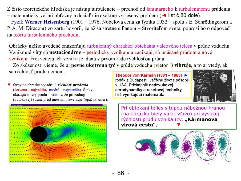Z čisto teoretického hľadiska je nástup turbulencie – prechod od laminárneho k turbulentnému prúdeniu – matematicky veľmi obťažný a dosiaľ nie exaktne vyriešený problém (◄ list č.80 dole).