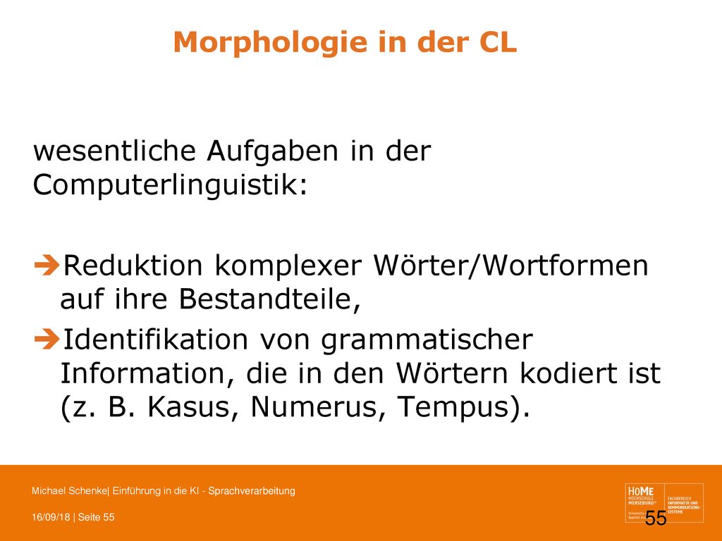 Morphologie in der CL wesentliche Aufgaben in der Computerlinguistik: Reduktion komplexer Wörter/Wortformen auf ihre Bestandteile,
