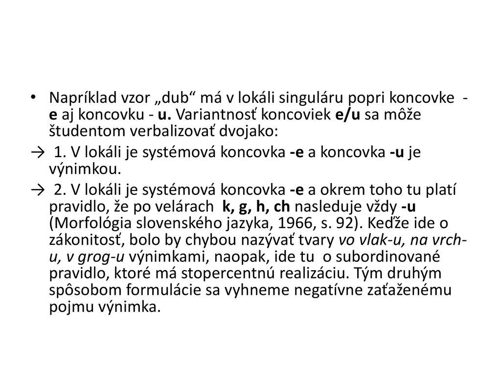Napríklad vzor „dub má v lokáli singuláru popri koncovke -e aj koncovku - u. Variantnosť koncoviek e/u sa môže študentom verbalizovať dvojako: