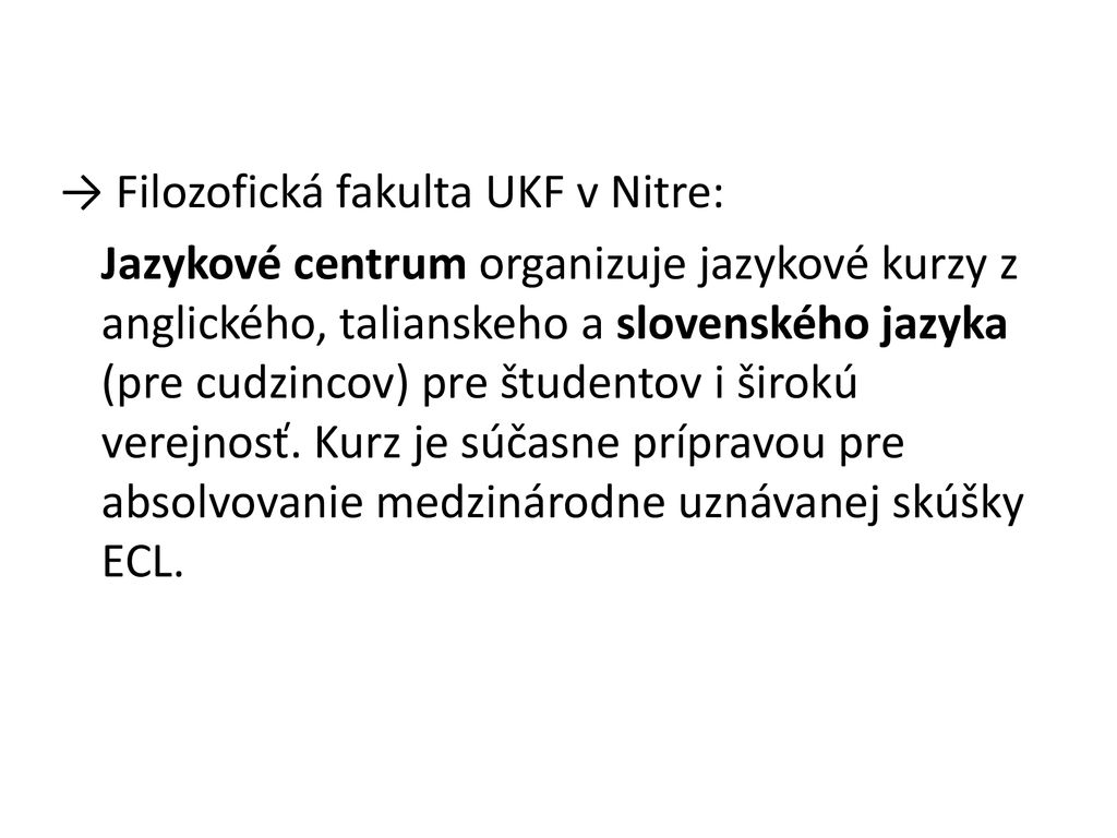 → Filozofická fakulta UKF v Nitre: Jazykové centrum organizuje jazykové kurzy z anglického, talianskeho a slovenského jazyka (pre cudzincov) pre študentov i širokú verejnosť.