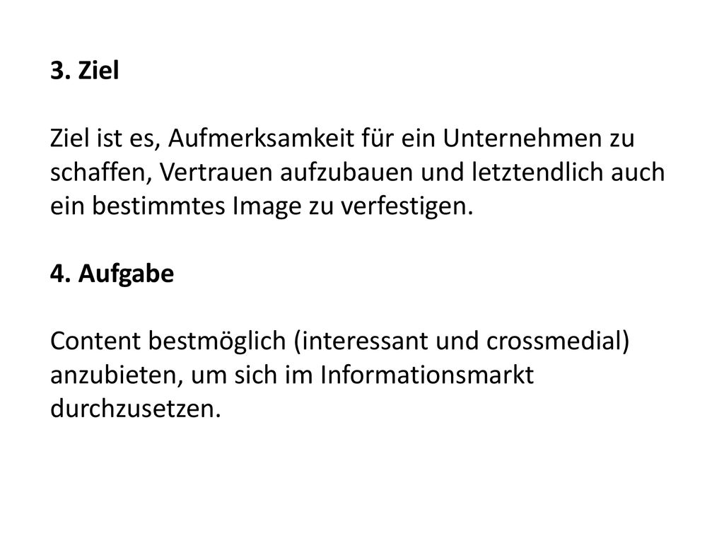 3. Ziel Ziel ist es, Aufmerksamkeit für ein Unternehmen zu schaffen, Vertrauen aufzubauen und letztendlich auch ein bestimmtes Image zu verfestigen.