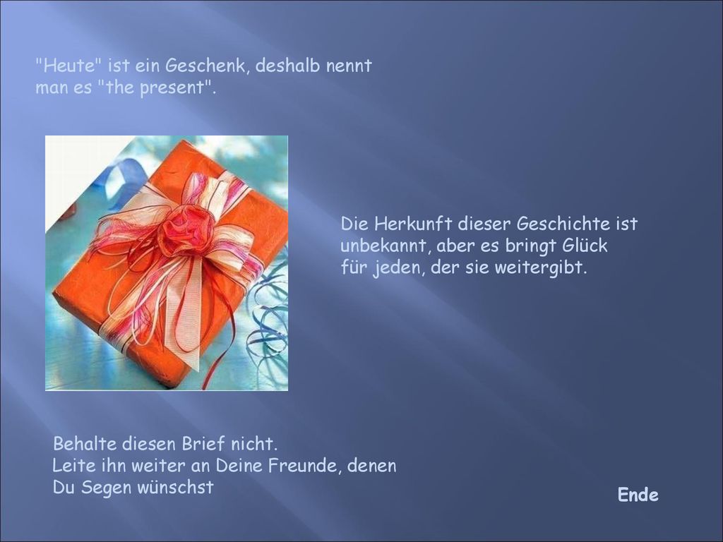 Heute ist ein Geschenk, deshalb nennt man es the present .