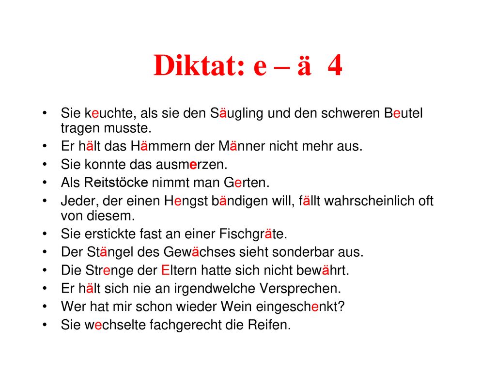 Diktat: e – ä 4 Sie keuchte, als sie den Säugling und den schweren Beutel tragen musste. Er hält das Hämmern der Männer nicht mehr aus.