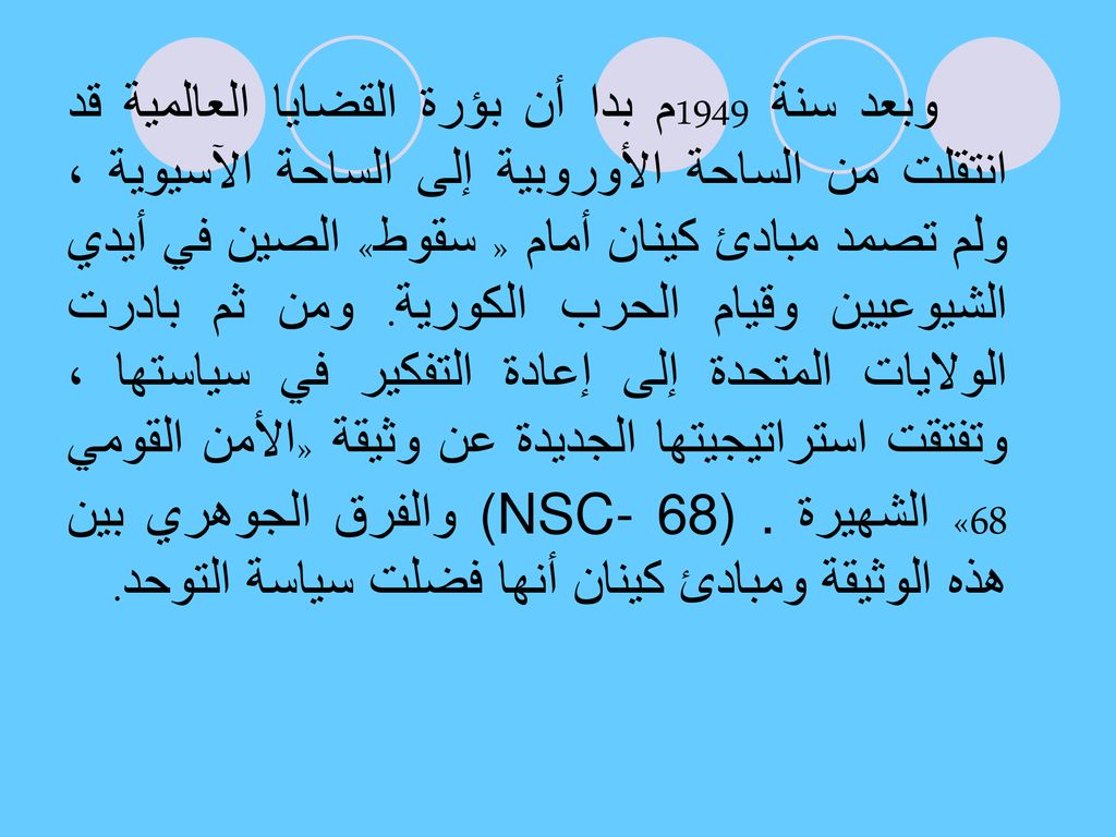 وبعد سنة 1949م بدا أن بؤرة القضايا العالمية قد انتقلت من الساحة الأوروبية إلى الساحة الآسيوية ، ولم تصمد مبادئ كينان أمام « سقوط» الصين في أيدي الشيوعيين وقيام الحرب الكورية.