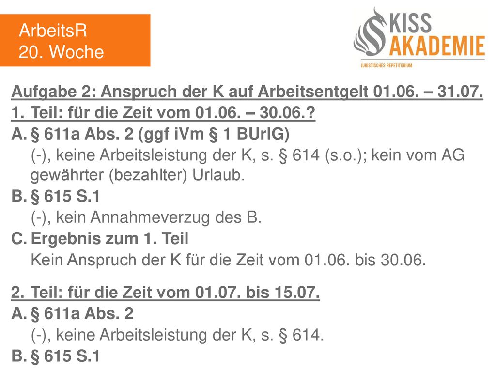 ArbeitsR 20. Woche. Aufgabe 2: Anspruch der K auf Arbeitsentgelt – Teil: für die Zeit vom –