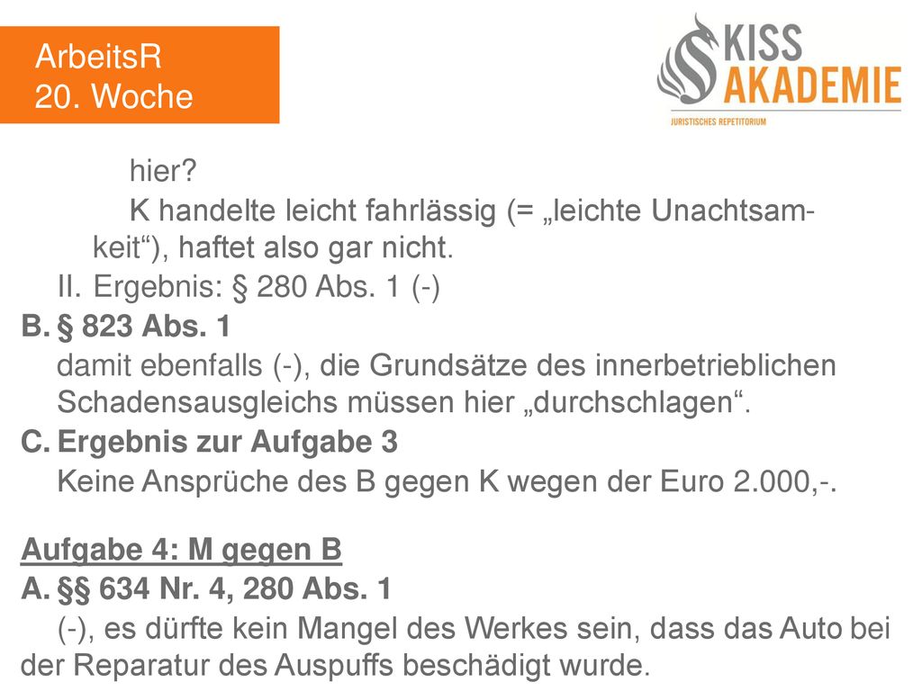 ArbeitsR 20. Woche. hier K handelte leicht fahrlässig (= „leichte Unachtsam- keit ), haftet also gar nicht.