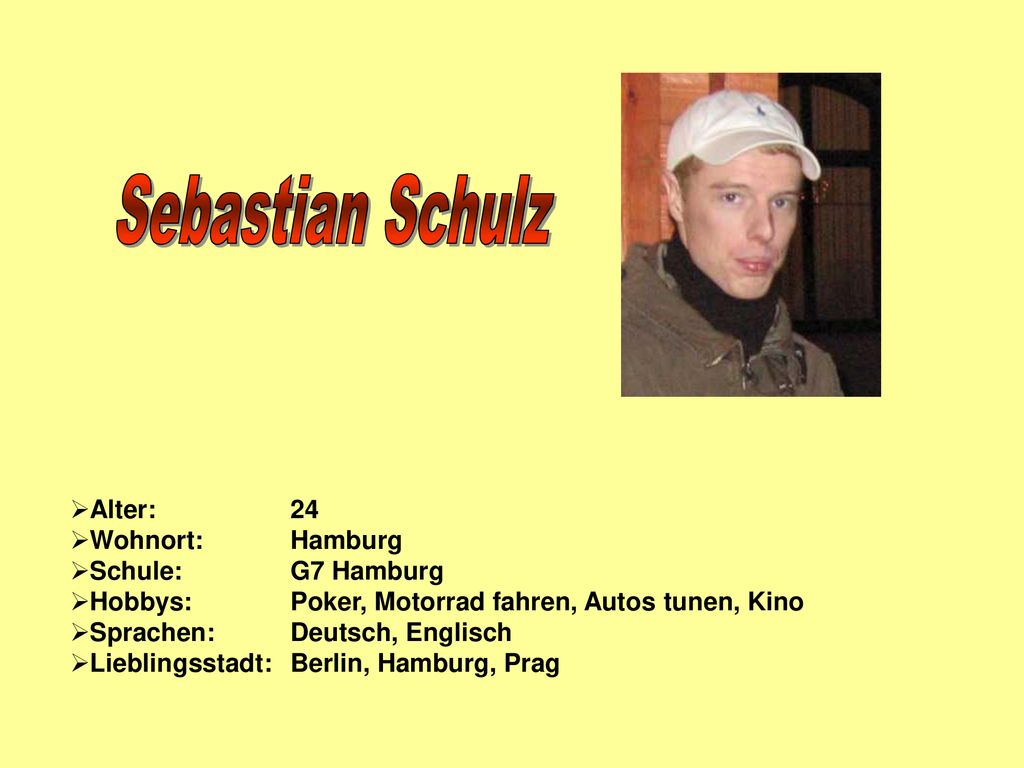 Sebastian Schulz Alter: 24 Wohnort: Hamburg Schule: G7 Hamburg