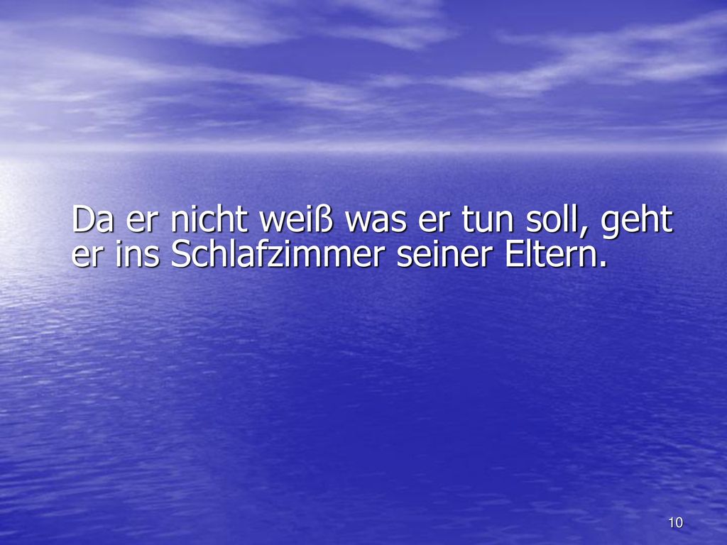 Da er nicht weiß was er tun soll, geht er ins Schlafzimmer seiner Eltern.