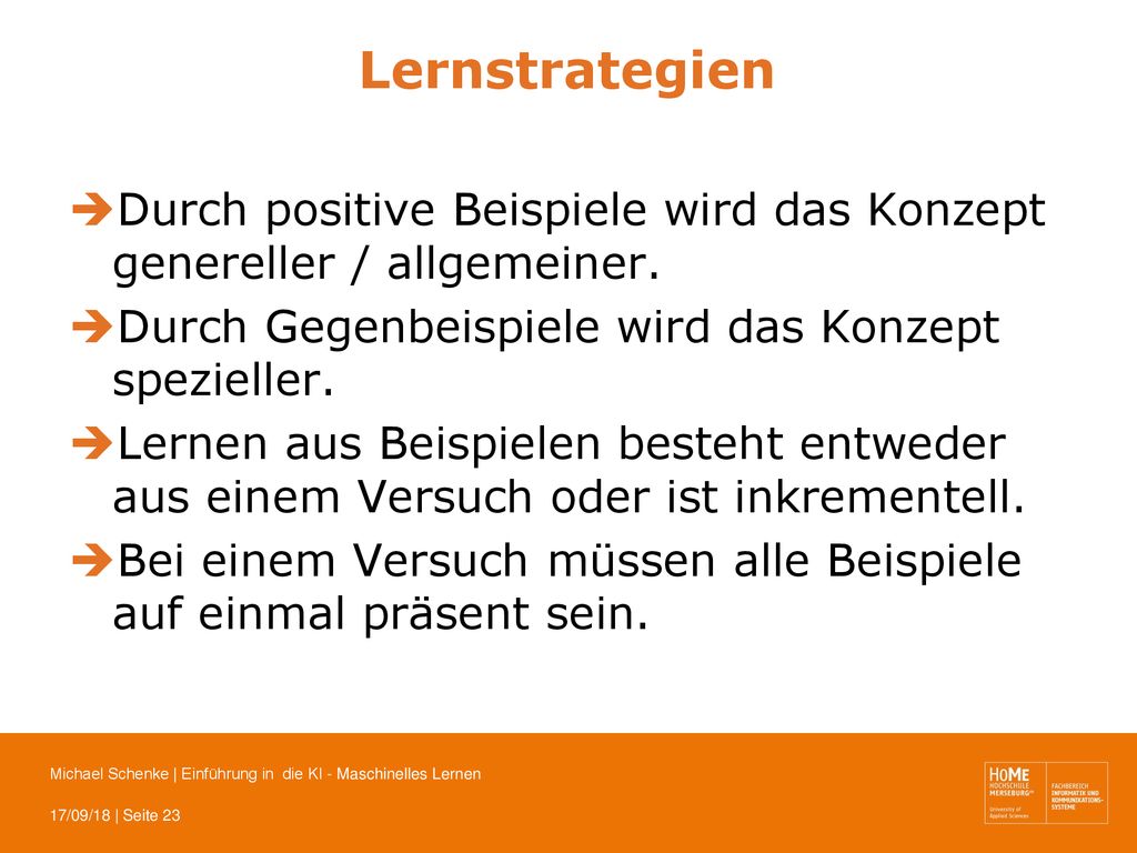 Lernstrategien Durch positive Beispiele wird das Konzept genereller / allgemeiner. Durch Gegenbeispiele wird das Konzept spezieller.