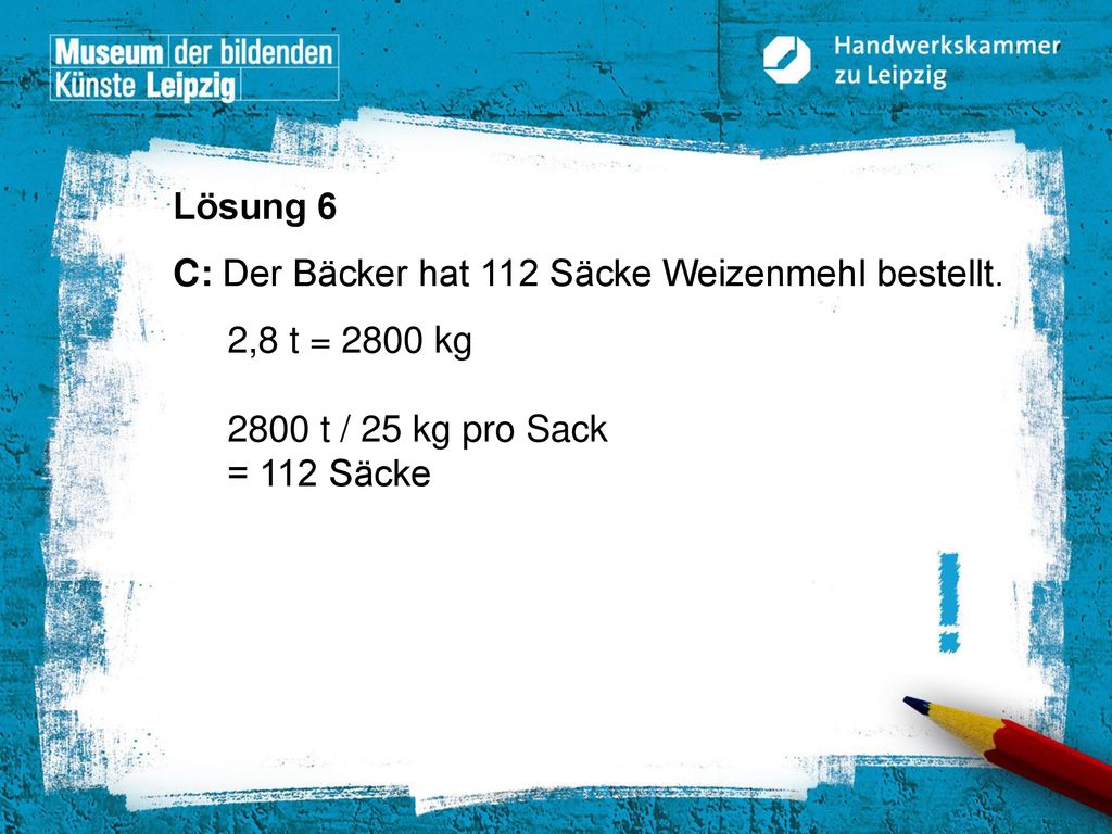 Lösung 6 C: Der Bäcker hat 112 Säcke Weizenmehl bestellt.