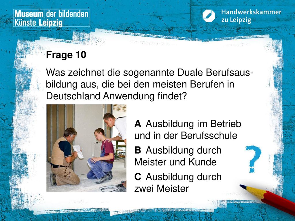 Frage 10 Was zeichnet die sogenannte Duale Berufsaus-bildung aus, die bei den meisten Berufen in Deutschland Anwendung findet