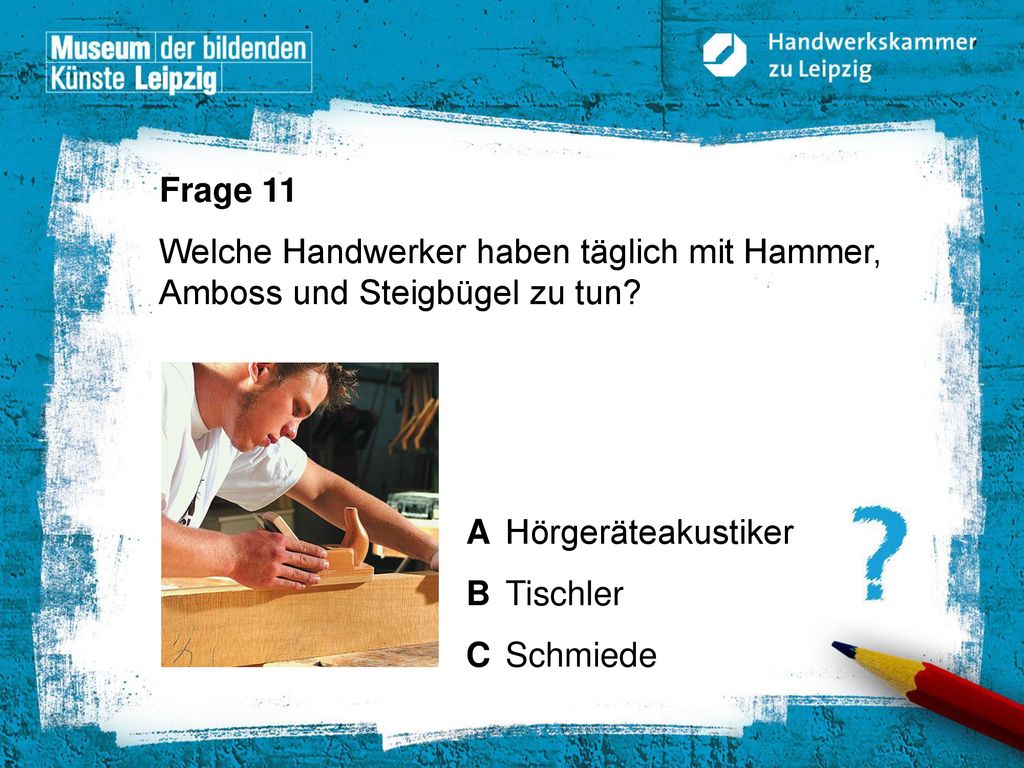 Frage 11 Welche Handwerker haben täglich mit Hammer, Amboss und Steigbügel zu tun A Hörgeräteakustiker.