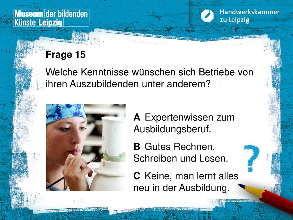 Frage 15 Welche Kenntnisse wünschen sich Betriebe von ihren Auszubildenden unter anderem A Expertenwissen zum Ausbildungsberuf.