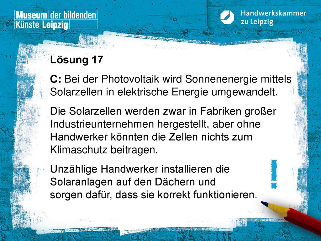 Lösung 17 C: Bei der Photovoltaik wird Sonnenenergie mittels Solarzellen in elektrische Energie umgewandelt.