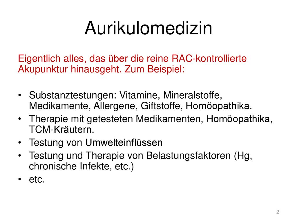 Aurikulomedizin Eigentlich alles, das über die reine RAC-kontrollierte Akupunktur hinausgeht. Zum Beispiel: