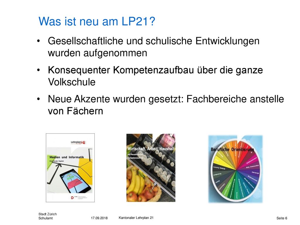 Was ist neu am LP21 Gesellschaftliche und schulische Entwicklungen wurden aufgenommen. Konsequenter Kompetenzaufbau über die ganze Volkschule.