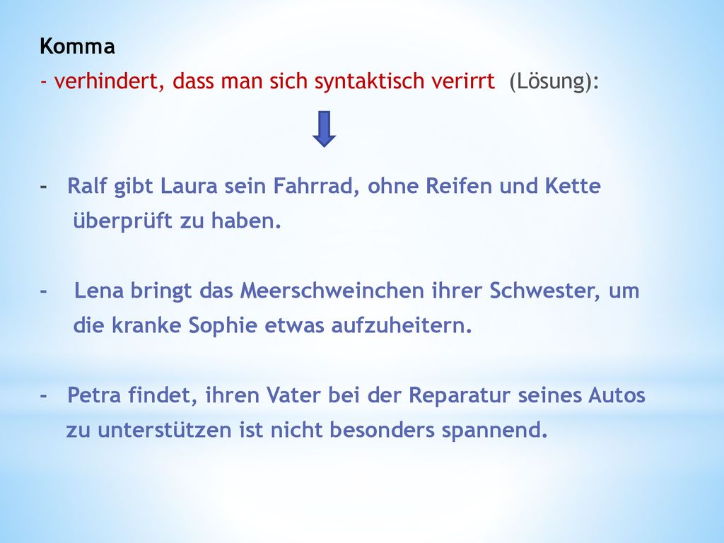 Komma - verhindert, dass man sich syntaktisch verirrt (Lösung): - Ralf gibt Laura sein Fahrrad, ohne Reifen und Kette.