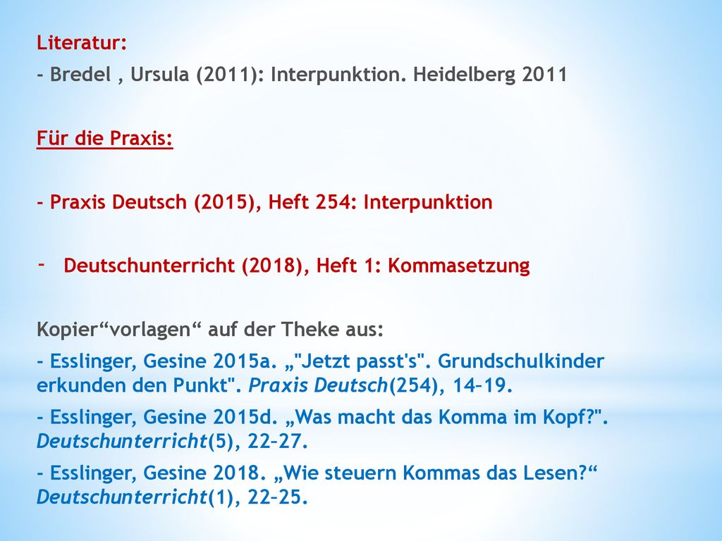 Literatur: - Bredel , Ursula (2011): Interpunktion. Heidelberg Für die Praxis: - Praxis Deutsch (2015), Heft 254: Interpunktion.