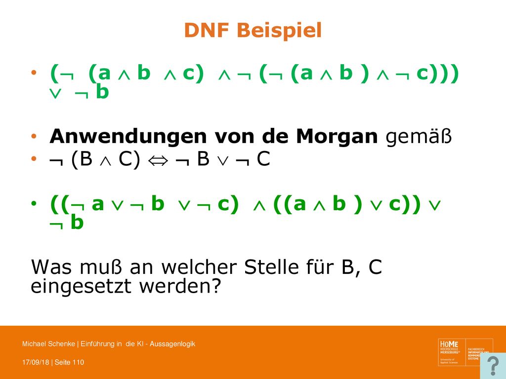 DNF Beispiel ( (a  b  c)   ( (a  b )   c)))   b. Anwendungen von de Morgan gemäß.  (B  C)   B   C.