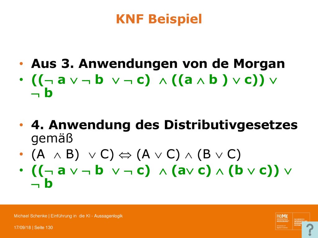 KNF Beispiel Aus 3. Anwendungen von de Morgan. (( a   b   c)  ((a  b )  c))   b. 4. Anwendung des Distributivgesetzes gemäß.