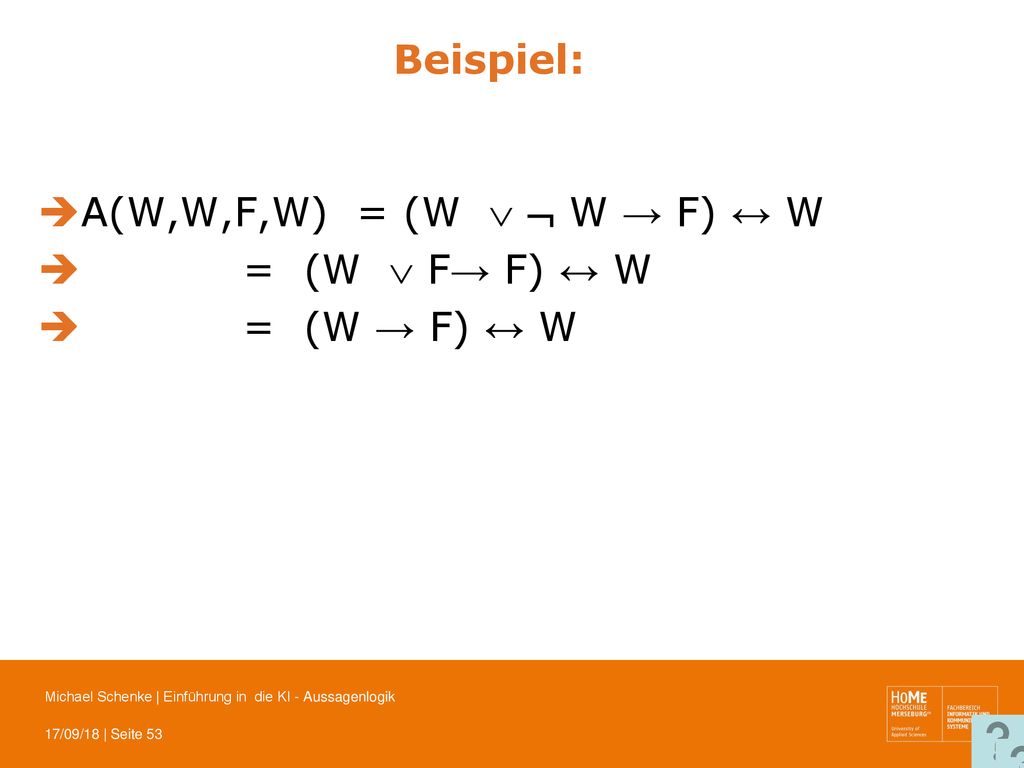 Beispiel: A(W,W,F,W) = (W   W → F) ↔ W = (W  F→ F) ↔ W = (W → F) ↔ W