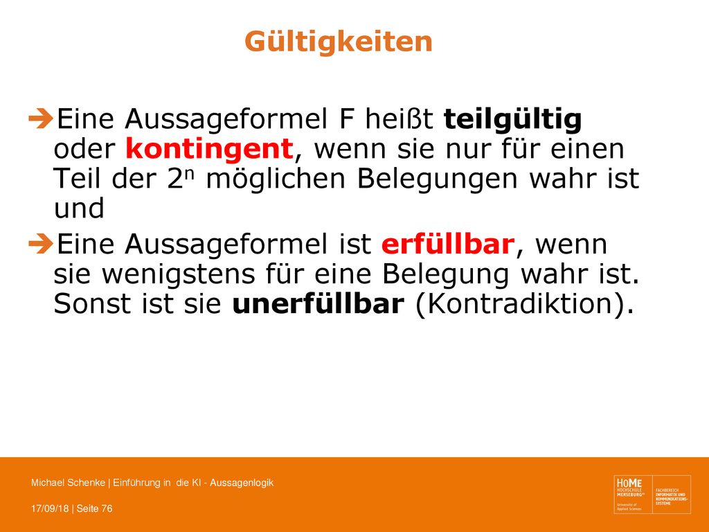 Gültigkeiten Eine Aussageformel F heißt teilgültig oder kontingent, wenn sie nur für einen Teil der 2n möglichen Belegungen wahr ist und.