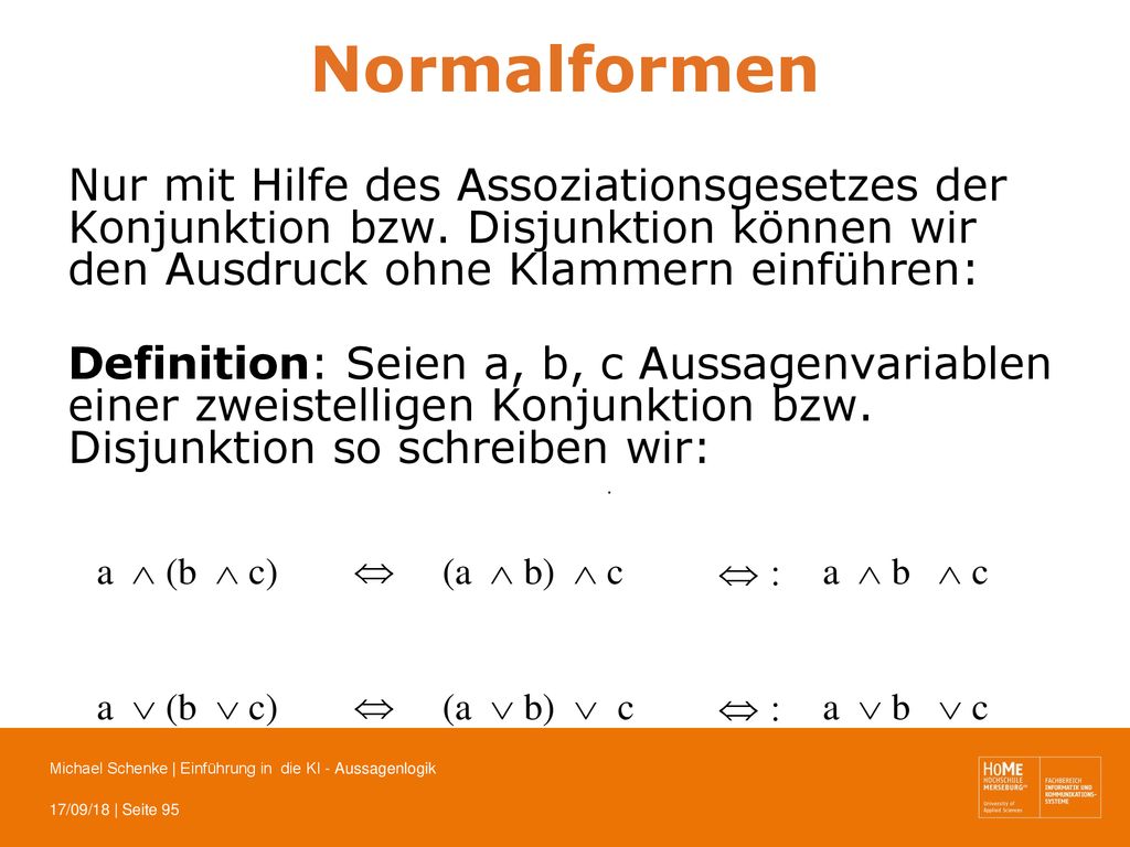 Normalformen Nur mit Hilfe des Assoziationsgesetzes der Konjunktion bzw. Disjunktion können wir den Ausdruck ohne Klammern einführen: