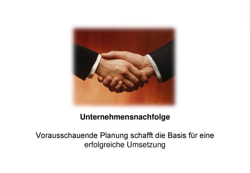 Unternehmensnachfolge Vorausschauende Planung schafft die Basis für eine erfolgreiche Umsetzung