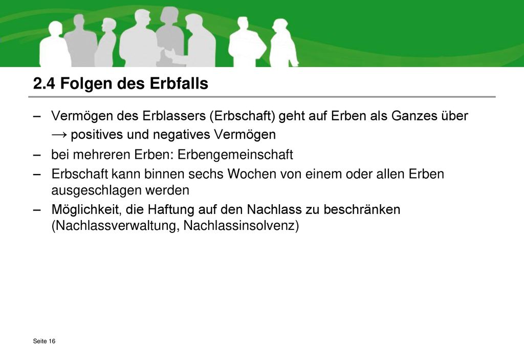 2.4 Folgen des Erbfalls Vermögen des Erblassers (Erbschaft) geht auf Erben als Ganzes über → positives und negatives Vermögen.