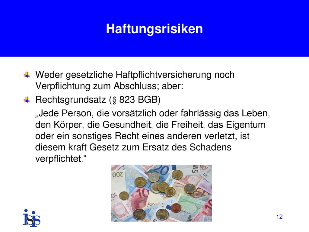 Haftungsrisiken Weder gesetzliche Haftpflichtversicherung noch Verpflichtung zum Abschluss; aber: Rechtsgrundsatz (§ 823 BGB)