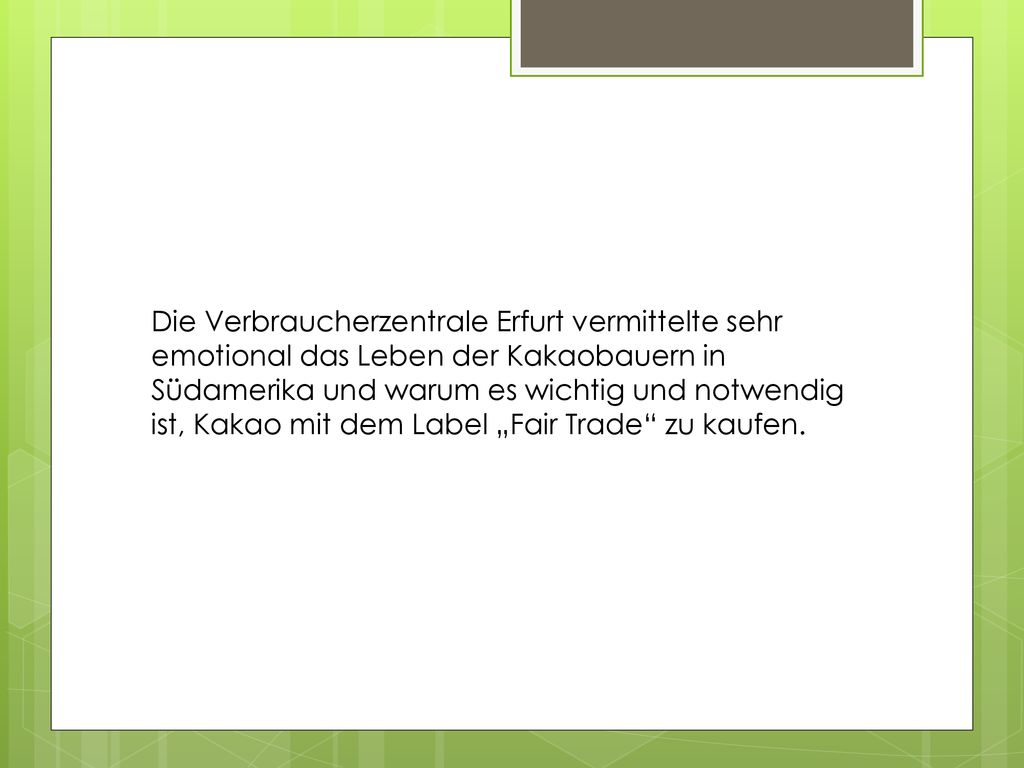 Die Verbraucherzentrale Erfurt vermittelte sehr emotional das Leben der Kakaobauern in Südamerika und warum es wichtig und notwendig ist, Kakao mit dem Label „Fair Trade zu kaufen.