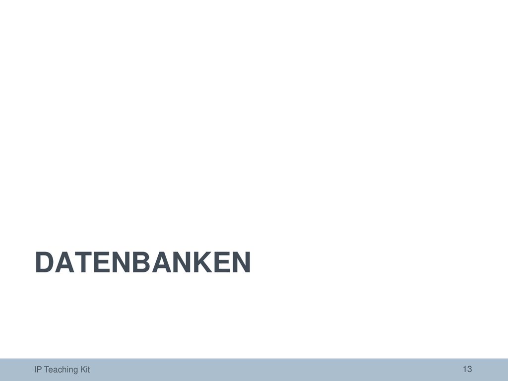 DATENBANKEN Die folgenden Folien bieten eine allgemeine Einführung zum Thema Datenbanken. IP Teaching Kit.